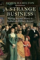 A strange business : making art and money in nineteenth-century Britain / James Hamilton.