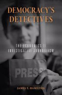 Democracy's detectives : the economics of investigative journalism / James T. Hamilton.