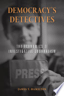 Democracy's detectives : the economics of investigative journalism / James T. Hamilton.