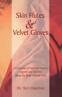 Skin flutes & velvet gloves : a collection of facts and fancies, legends and oddities about the body's private parts /