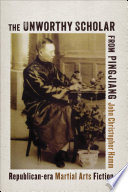 The unworthy scholar from Pingjiang : Republican-era martial arts fiction /