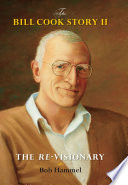 The Bill Cook Story II : the re-visionary : the last, lasting gifts of a regenerative genius / Bob Hammel.