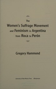 The women's suffrage movement and feminism in Argentina from Roca to Perón /