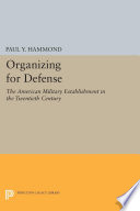 Organizing for defense the American military establishment in the twentieth century.