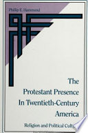 The Protestant presence in twentieth-century America : religion and political culture / Phillip E. Hammond.