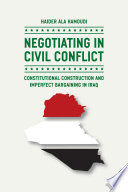 Negotiating in civil conflict : constitutional construction and imperfect bargaining in Iraq / Haider Ala Hamoudi.