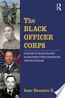 The Black officer corps : a history of Black military advancement from integration through Vietnam / Isaac Hampton II.