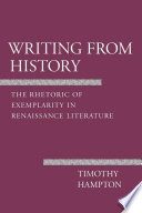 Writing from history : the rhetoric of exemplarity in Renaissance literature / Timothy Hampton.