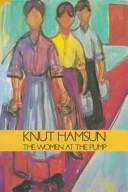 The women at the pump / Knut Hamsun ; translated from the Norwegian by Oliver and Gunnvor Stallybrass.