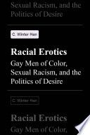 Racial erotics : gay men of color, sexual racism, and the politics of desire /