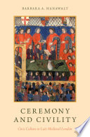 Ceremony and civility : civic culture in late medieval London /