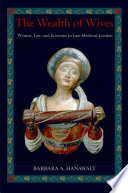 The wealth of wives : women, law, and economy in late medieval London / Barbara A. Hanawalt.