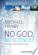 No God, no science? : theology, cosmology, biology /