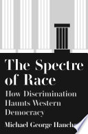 The Spectre of Race : How Discrimination Haunts Western Democracy / Michael G. Hanchard.