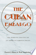 The Cuban embargo : the domestic politics of an American foreign policy / Patrick J. Haney & Walt Vanderbush.