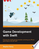 Game development with Swift : embrace the mobile gaming revolution and bring your iPhone game ideas to life with Swift / Stephen Haney.