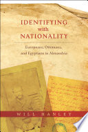 Identifying with nationality : Europeans, Ottomans, and Egyptians in Alexandria /