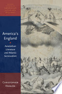 America's England : antebellum literature and Atlantic sectionalism / Christopher Hanlon.