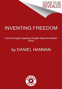 Inventing freedom : how the English-speaking peoples made the modern world / Daniel Hannan.