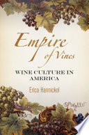 Empire of vines : wine culture in America / Erica Hannickel.