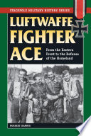 Luftwaffe fighter ace : from the Eastern Front to the defense of the homeland / Norbert Hannig.