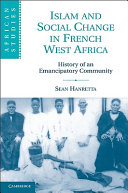 Islam and social change in French West Africa : history of an emancipatory community / Sean Hanretta.