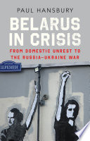 Belarus in crisis from domestic unrest to the Russia-Ukraine war /