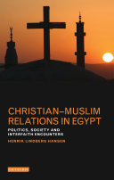Christian-Muslim relations in Egypt : politics, society and interfaith encounters / Henrik Lindberg Hansen.