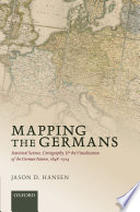 Mapping the Germans : statistical science, cartography, and the visualization of the German nation, 1848-1914 /