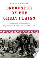 Encounter on the Great Plains : Scandinavian settlers and the dispossession of Dakota Indians, 1890-1930 / Karen V. Hansen.