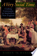 A very social time : crafting community in antebellum New England / Karen V. Hansen.