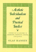 Aesthetic individualism and practical intellect : American allegory in Emerson, Thoreau, Adams, and James /