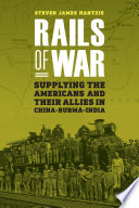 Rails of war : supplying the Americans and their allies in China-Burma-India /
