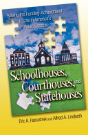 Schoolhouses, courthouses, and statehouses : solving the funding-achievement puzzle in America's public schools / Eric A. Hanushek and Alfred A. Lindseth.