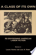 A Class of Its Own : Re-Envisioning American Labor Fiction.