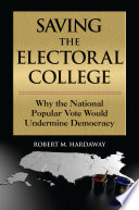 Saving the electoral college : why the national popular vote would undermine democracy /