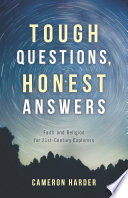 Tough questions, honest answers : faith and religion for 21st-century explorers /