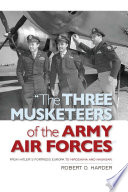 "The three musketeers of the Army Air Forces" : from Hitler's Fortress Europa to Hiroshima and Nagasaki /