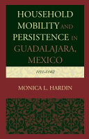 Household mobility and persistence in Guadalajara, Mexico : 1811-1842 / Monica L. Hardin.