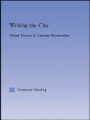 Writing the city : urban visions & literary modernism / Desmond Harding.