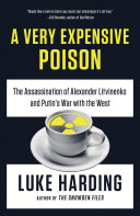 A very expensive poison : the assassination of Alexander Litvinenko and Putin's war with the West / Luke Harding.