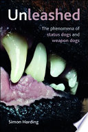 Unleashed : the phenomena of status dogs and weapon dogs.