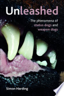 Unleashed : the phenomena of status dogs and weapon dogs / Simon Harding.