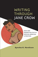 Writing through Jane Crow : race and gender politics in African American literature /