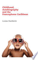 Childhood, autobiography and the francophone Caribbean /