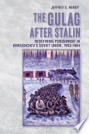 The gulag after Stalin : redefining punishment in Khrushchev's Soviet Union, 1953-1964 /