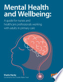 MENTAL HEALTH AND WELLBEING a guide for nurses and healthcare professionals working with adults in primary care.