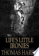 Life's little ironies : a set of tales with some colloquial sketches entitled, A few crusted characters /