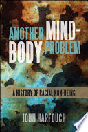 Another mind-body problem : a history of racial non-being /