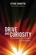 Drive and curiosity : what fuels the passion for science / István Hargittai ; foreword by Carl Djerassi.